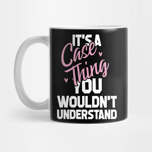 It's a case thing you wouldn't understand by SimonL